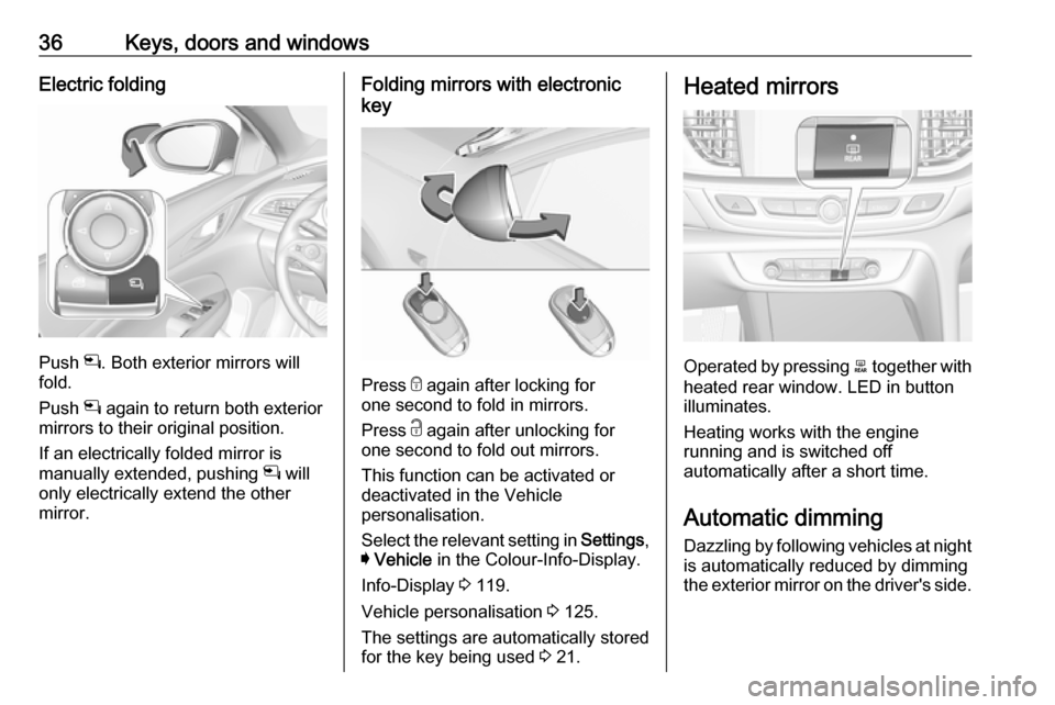 VAUXHALL INSIGNIA 2017.75 Owners Guide 36Keys, doors and windowsElectric folding
Push n. Both exterior mirrors will
fold.
Push n again to return both exterior
mirrors to their original position.
If an electrically folded mirror is
manuall VAUXHALL INSIGNIA 2017.75 Owners Guide 36Keys, doors and windowsElectric folding
Push n. Both exterior mirrors will
fold.
Push n again to return both exterior
mirrors to their original position.
If an electrically folded mirror is
manuall