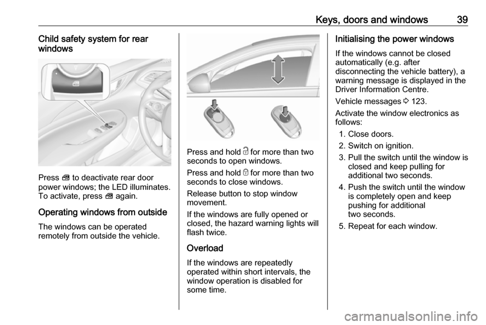 VAUXHALL INSIGNIA 2017.75 Service Manual Keys, doors and windows39Child safety system for rear
windows
Press V to deactivate rear door
power windows; the LED illuminates.
To activate, press V again.
Operating windows from outside
The windo VAUXHALL INSIGNIA 2017.75 Service Manual Keys, doors and windows39Child safety system for rear
windows
Press V to deactivate rear door
power windows; the LED illuminates.
To activate, press V again.
Operating windows from outside
The windo