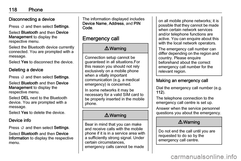 VAUXHALL INSIGNIA 2018  Infotainment system 118PhoneDisconnecting a device
Press  ; and then select  Settings.
Select  Bluetooth  and then  Device
Management  to display the
respective menu.
Select the Bluetooth device currently
connected. You 