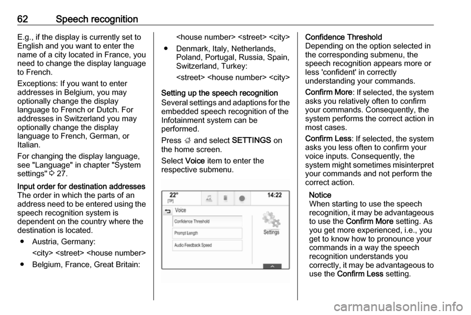 VAUXHALL INSIGNIA 2018  Infotainment system 62Speech recognitionE.g., if the display is currently set to
English and you want to enter the
name of a city located in France, you
need to change the display language
to French.
Exceptions: If you w