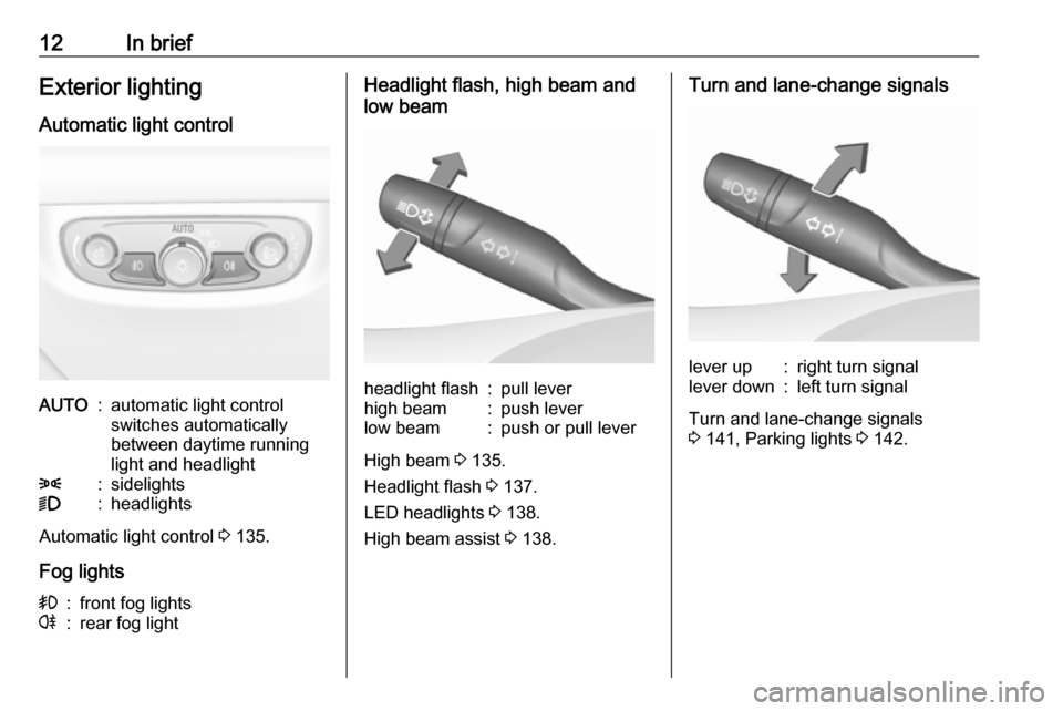 VAUXHALL INSIGNIA 2018 User Guide 12In briefExterior lighting
Automatic light controlAUTO:automatic light control
switches automatically
between daytime running
light and headlight8:sidelights9:headlights
Automatic light control 3 13 VAUXHALL INSIGNIA 2018 User Guide 12In briefExterior lighting
Automatic light controlAUTO:automatic light control
switches automatically
between daytime running
light and headlight8:sidelights9:headlights
Automatic light control 3 13