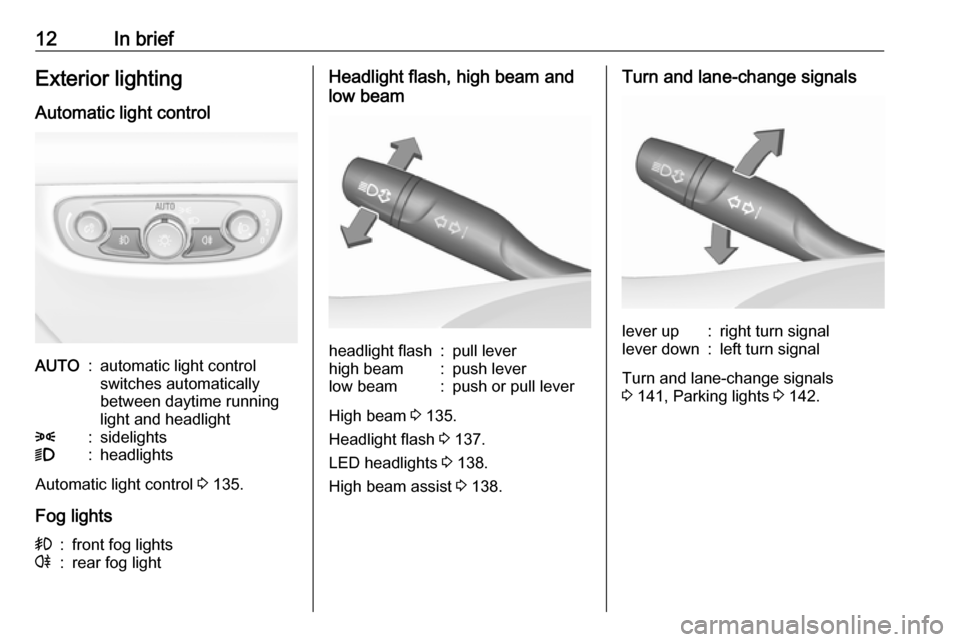 VAUXHALL INSIGNIA 2018 User Guide 12In briefExterior lighting
Automatic light controlAUTO:automatic light control
switches automatically
between daytime running
light and headlight8:sidelights9:headlights
Automatic light control  3 13
