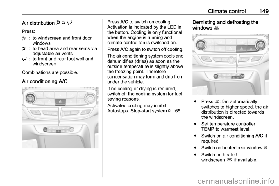 VAUXHALL INSIGNIA 2018 User Guide Climate control149Air distribution w x y
Press:w:to windscreen and front door
windowsx:to head area and rear seats via
adjustable air ventsy:to front and rear foot well and
windscreen
Combinations ar VAUXHALL INSIGNIA 2018 User Guide Climate control149Air distribution w x y
Press:w:to windscreen and front door
windowsx:to head area and rear seats via
adjustable air ventsy:to front and rear foot well and
windscreen
Combinations ar