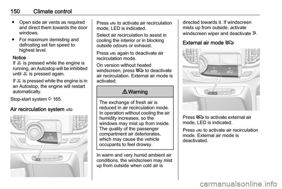 VAUXHALL INSIGNIA 2018 User Guide 150Climate control● Open side air vents as requiredand direct them towards the doorwindows.
● For maximum demisting and defrosting set fan speed to
highest level.
Notice
If á is pressed while t VAUXHALL INSIGNIA 2018 User Guide 150Climate control● Open side air vents as requiredand direct them towards the doorwindows.
● For maximum demisting and defrosting set fan speed to
highest level.
Notice
If á is pressed while t