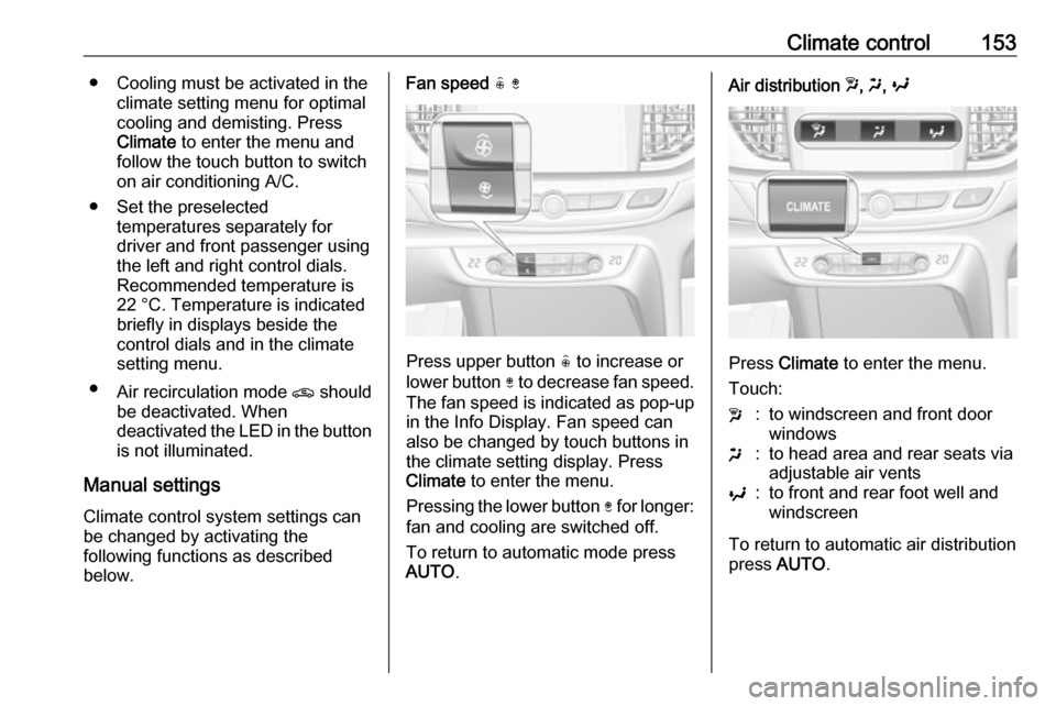 VAUXHALL INSIGNIA 2018 User Guide Climate control153● Cooling must be activated in theclimate setting menu for optimalcooling and demisting. Press
Climate  to enter the menu and
follow the touch button to switch on air conditioning 