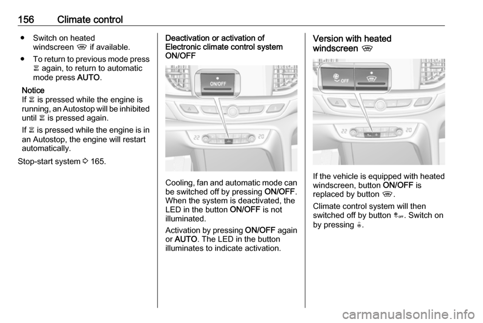 VAUXHALL INSIGNIA 2018 User Guide 156Climate control● Switch on heatedwindscreen , if available.
● To return to previous mode press
à again, to return to automatic
mode press AUTO.
Notice
If à is pressed while the engine is
VAUXHALL INSIGNIA 2018 User Guide 156Climate control● Switch on heatedwindscreen , if available.
● To return to previous mode press
à again, to return to automatic
mode press AUTO.
Notice
If à is pressed while the engine is