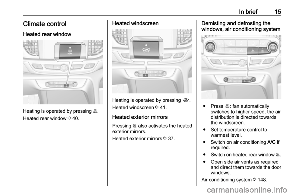 VAUXHALL INSIGNIA 2018 User Guide In brief15Climate control
Heated rear window
Heating is operated by pressing  b.
Heated rear window  3 40.
Heated windscreen
Heating is operated by pressing  ,.
Heated windscreen  3 41.
Heated exterio