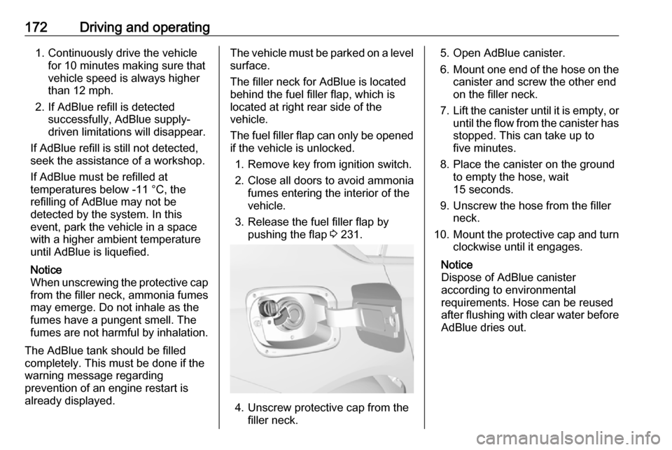 VAUXHALL INSIGNIA 2018 Owners Guide 172Driving and operating1. Continuously drive the vehiclefor 10 minutes making sure that
vehicle speed is always higher
than 12 mph.
2. If AdBlue refill is detected successfully, AdBlue supply-
driven VAUXHALL INSIGNIA 2018 Owners Guide 172Driving and operating1. Continuously drive the vehiclefor 10 minutes making sure that
vehicle speed is always higher
than 12 mph.
2. If AdBlue refill is detected successfully, AdBlue supply-
driven