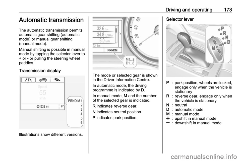 VAUXHALL INSIGNIA 2018 Owners Manual Driving and operating173Automatic transmission
The automatic transmission permits
automatic gear shifting (automatic
mode) or manual gear shifting
(manual mode).
Manual shifting is possible in manual VAUXHALL INSIGNIA 2018 Owners Manual Driving and operating173Automatic transmission
The automatic transmission permits
automatic gear shifting (automatic
mode) or manual gear shifting
(manual mode).
Manual shifting is possible in manual