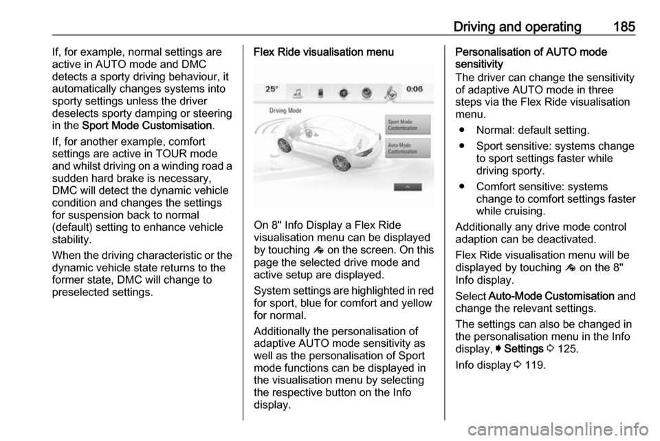 VAUXHALL INSIGNIA 2018 Owners Guide Driving and operating185If, for example, normal settings are
active in AUTO mode and DMC
detects a sporty driving behaviour, it
automatically changes systems into
sporty settings unless the driver
des