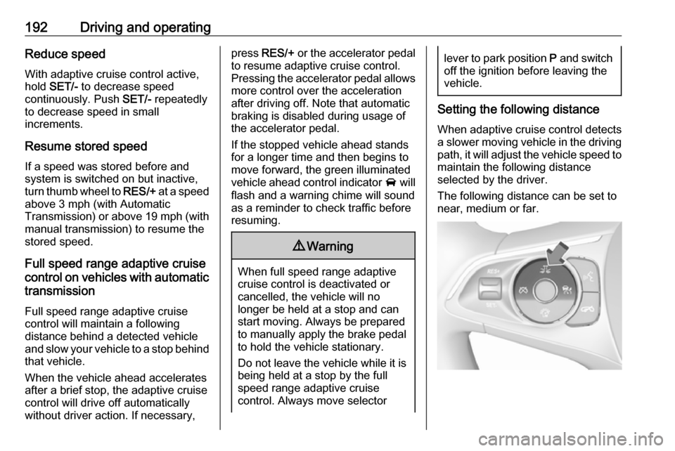 VAUXHALL INSIGNIA 2018 Owners Guide 192Driving and operatingReduce speed
With adaptive cruise control active, hold SET/- to decrease speed
continuously. Push SET/- repeatedly
to decrease speed in small
increments.
Resume stored speed VAUXHALL INSIGNIA 2018 Owners Guide 192Driving and operatingReduce speed
With adaptive cruise control active, hold SET/- to decrease speed
continuously. Push SET/- repeatedly
to decrease speed in small
increments.
Resume stored speed