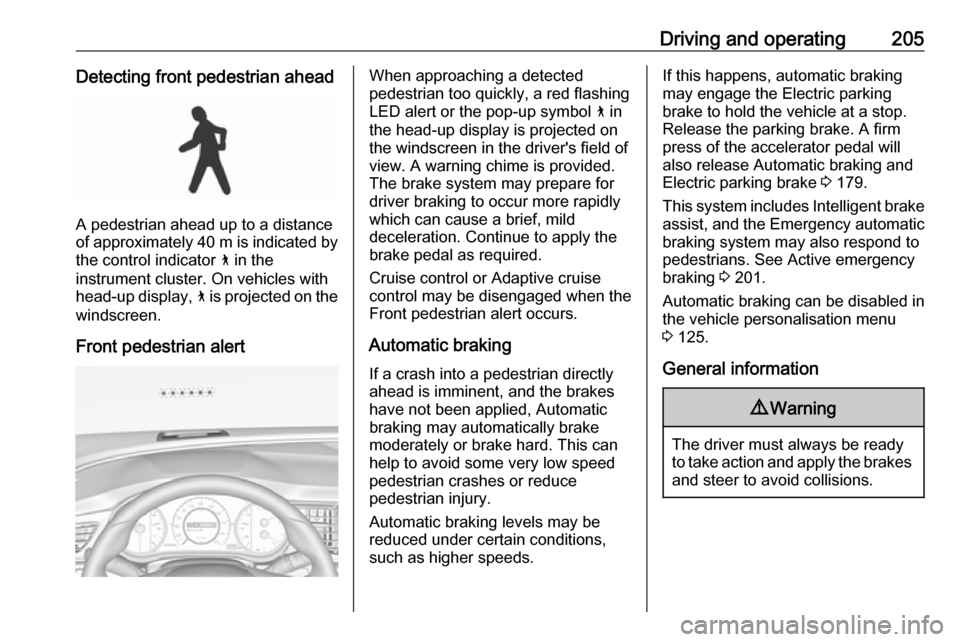 VAUXHALL INSIGNIA 2018 Owners Manual Driving and operating205Detecting front pedestrian ahead
A pedestrian ahead up to a distance
of approximately 40 m is indicated by the control indicator 7 in the
instrument cluster. On vehicles with
VAUXHALL INSIGNIA 2018 Owners Manual Driving and operating205Detecting front pedestrian ahead
A pedestrian ahead up to a distance
of approximately 40 m is indicated by the control indicator 7 in the
instrument cluster. On vehicles with