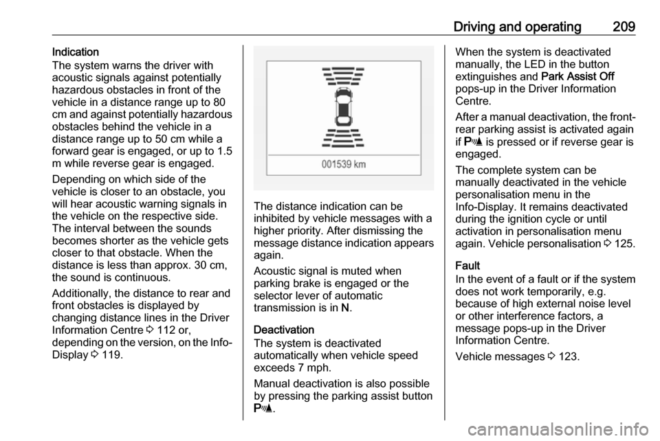 VAUXHALL INSIGNIA 2018 Owners Manual Driving and operating209Indication
The system warns the driver with
acoustic signals against potentially
hazardous obstacles in front of the
vehicle in a distance range up to 80
cm and against potenti VAUXHALL INSIGNIA 2018 Owners Manual Driving and operating209Indication
The system warns the driver with
acoustic signals against potentially
hazardous obstacles in front of the
vehicle in a distance range up to 80
cm and against potenti