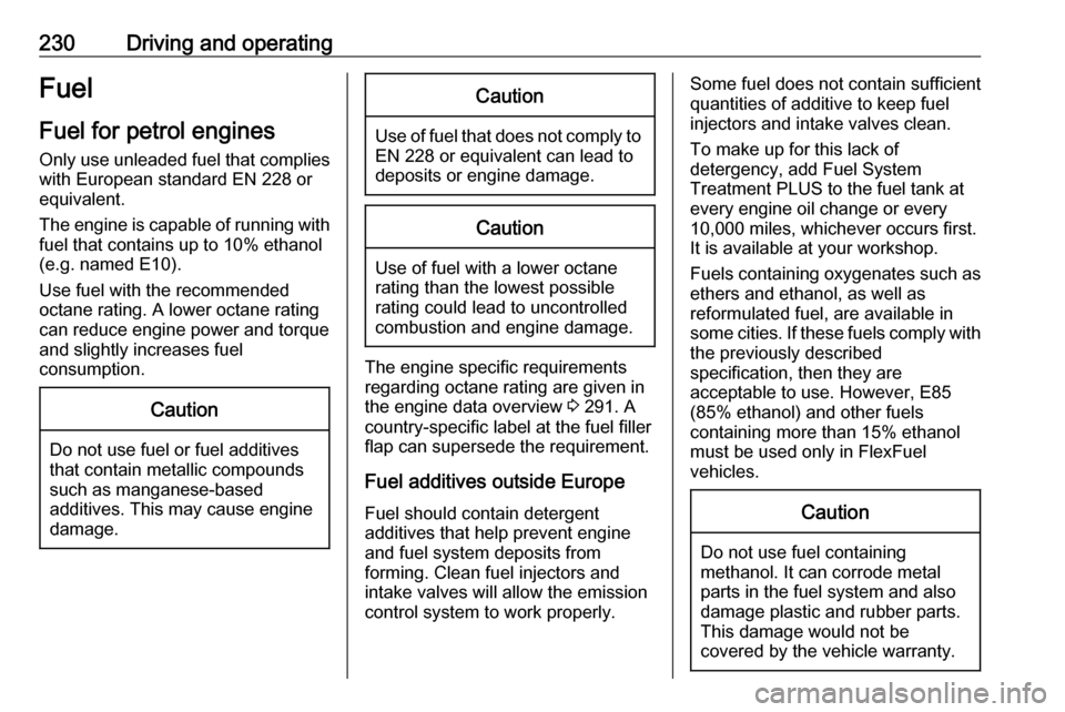 VAUXHALL INSIGNIA 2018  Owners Manual 230Driving and operatingFuel
Fuel for petrol engines Only use unleaded fuel that complies
with European standard EN 228 or equivalent.
The engine is capable of running with fuel that contains up to 10
