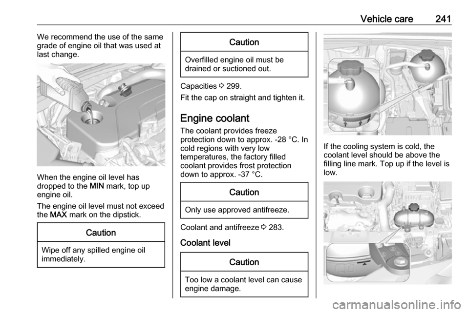 VAUXHALL INSIGNIA 2018 Owners Manual Vehicle care241We recommend the use of the same
grade of engine oil that was used at
last change.
When the engine oil level has
dropped to the MIN mark, top up
engine oil.
The engine oil level must n VAUXHALL INSIGNIA 2018 Owners Manual Vehicle care241We recommend the use of the same
grade of engine oil that was used at
last change.
When the engine oil level has
dropped to the MIN mark, top up
engine oil.
The engine oil level must n