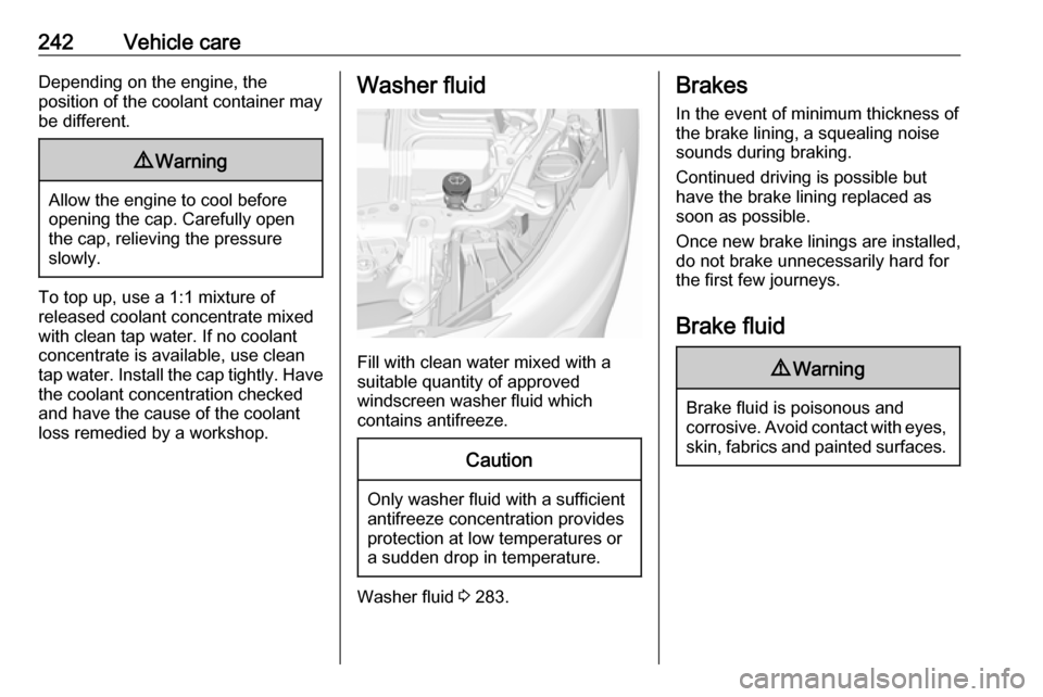 VAUXHALL INSIGNIA 2018  Owners Manual 242Vehicle careDepending on the engine, the
position of the coolant container may be different.9 Warning
Allow the engine to cool before
opening the cap. Carefully open
the cap, relieving the pressure