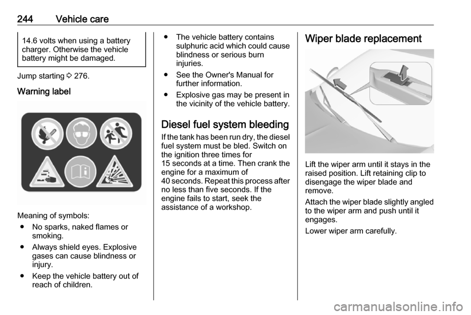 VAUXHALL INSIGNIA 2018 Owners Manual 244Vehicle care14.6 volts when using a battery
charger. Otherwise the vehicle
battery might be damaged.
Jump starting 3 276.
Warning label
Meaning of symbols: ● No sparks, naked flames or smoking.
VAUXHALL INSIGNIA 2018 Owners Manual 244Vehicle care14.6 volts when using a battery
charger. Otherwise the vehicle
battery might be damaged.
Jump starting 3 276.
Warning label
Meaning of symbols: ● No sparks, naked flames or smoking.