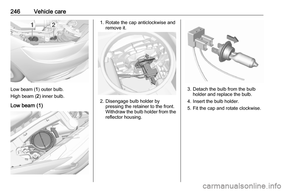 VAUXHALL INSIGNIA 2018 Owners Manual 246Vehicle care
Low beam (1) outer bulb.
High beam ( 2) inner bulb.
Low beam (1)
1. Rotate the cap anticlockwise and remove it.
2. Disengage bulb holder bypressing the retainer to the front.
Withdraw VAUXHALL INSIGNIA 2018 Owners Manual 246Vehicle care
Low beam (1) outer bulb.
High beam ( 2) inner bulb.
Low beam (1)
1. Rotate the cap anticlockwise and remove it.
2. Disengage bulb holder bypressing the retainer to the front.
Withdraw