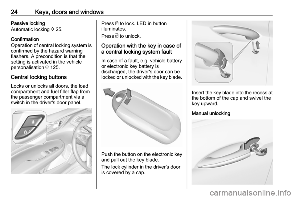 VAUXHALL INSIGNIA 2018 Owners Guide 24Keys, doors and windowsPassive locking
Automatic locking 3 25.
Confirmation
Operation of central locking system is confirmed by the hazard warning
flashers. A precondition is that the
setting is ac VAUXHALL INSIGNIA 2018 Owners Guide 24Keys, doors and windowsPassive locking
Automatic locking 3 25.
Confirmation
Operation of central locking system is confirmed by the hazard warning
flashers. A precondition is that the
setting is ac