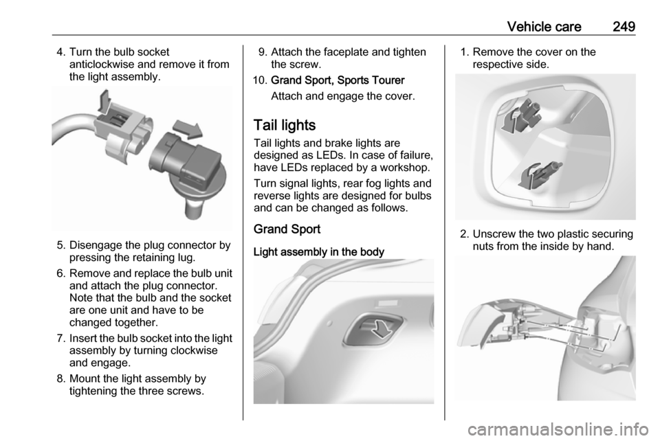 VAUXHALL INSIGNIA 2018  Owners Manual Vehicle care2494. Turn the bulb socketanticlockwise and remove it from
the light assembly.
5. Disengage the plug connector by pressing the retaining lug.
6. Remove and replace the bulb unit
and attach