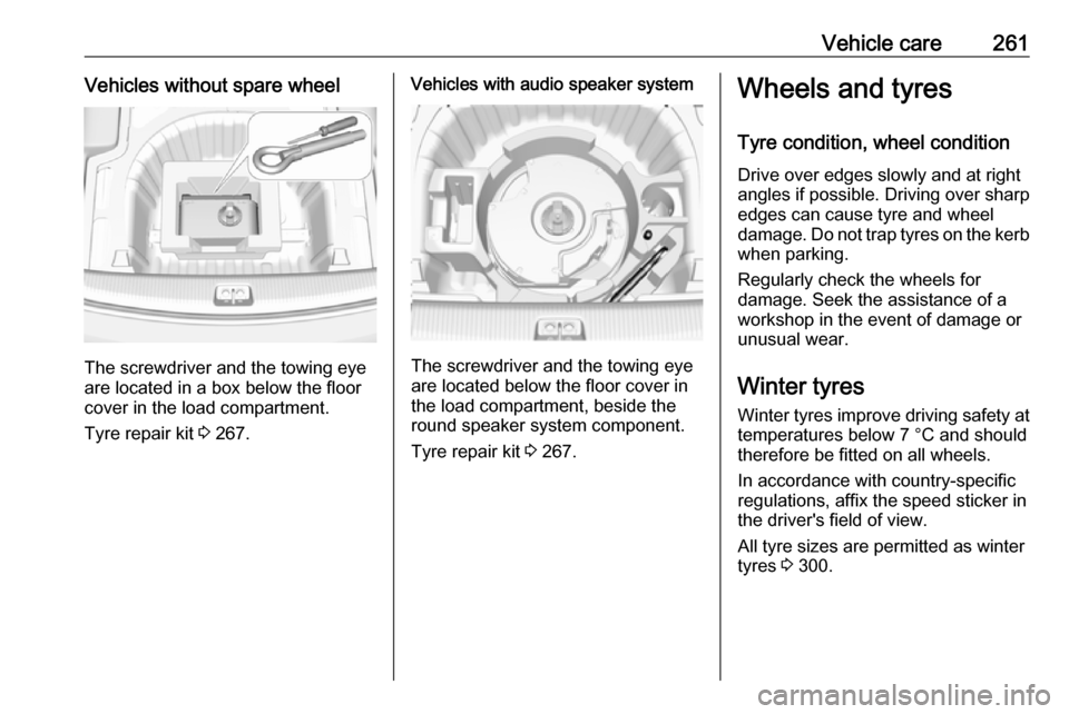 VAUXHALL INSIGNIA 2018  Owners Manual Vehicle care261Vehicles without spare wheel
The screwdriver and the towing eye
are located in a box below the floor
cover in the load compartment.
Tyre repair kit  3 267.
Vehicles with audio speaker s
