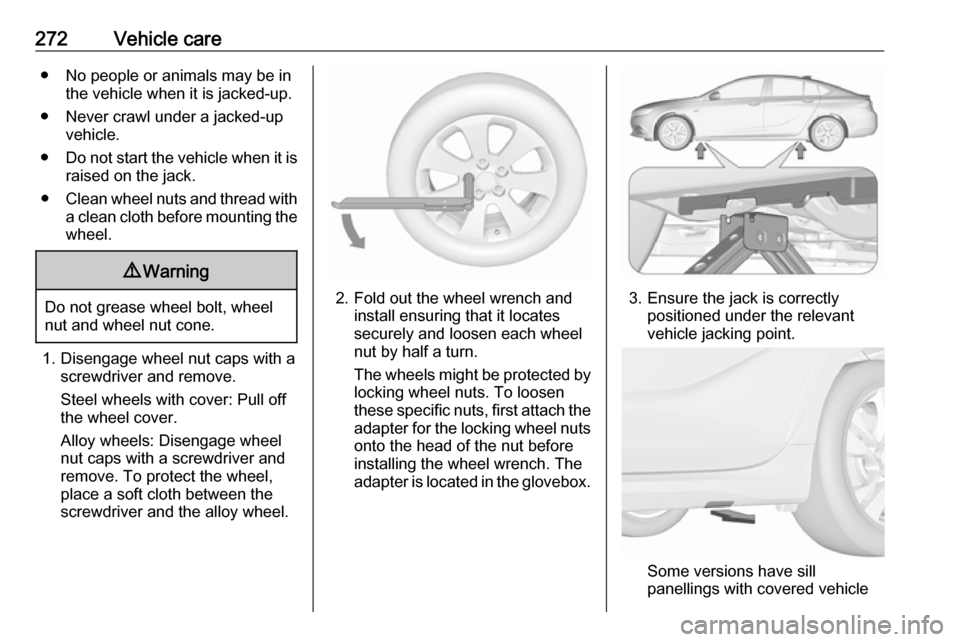 VAUXHALL INSIGNIA 2018 Owners Manual 272Vehicle care● No people or animals may be inthe vehicle when it is jacked-up.
● Never crawl under a jacked-up vehicle.
● Do not start the vehicle when it is
raised on the jack.
● Clean whee VAUXHALL INSIGNIA 2018 Owners Manual 272Vehicle care● No people or animals may be inthe vehicle when it is jacked-up.
● Never crawl under a jacked-up vehicle.
● Do not start the vehicle when it is
raised on the jack.
● Clean whee
