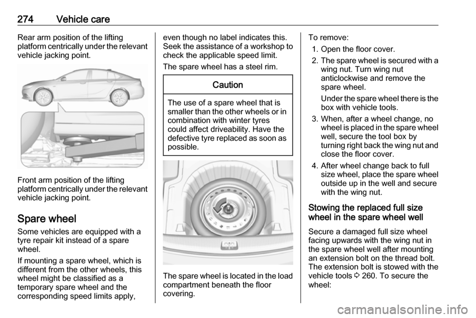 VAUXHALL INSIGNIA 2018  Owners Manual 274Vehicle careRear arm position of the lifting
platform centrically under the relevant vehicle jacking point.
Front arm position of the lifting
platform centrically under the relevant vehicle jacking