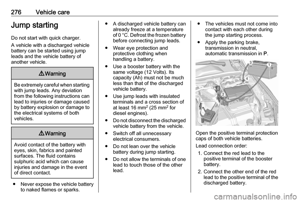 VAUXHALL INSIGNIA 2018  Owners Manual 276Vehicle careJump startingDo not start with quick charger.
A vehicle with a discharged vehicle
battery can be started using jump
leads and the vehicle battery of
another vehicle.9 Warning
Be extreme