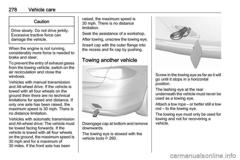 VAUXHALL INSIGNIA 2018 Owners Manual 278Vehicle careCaution
Drive slowly. Do not drive jerkily.
Excessive tractive force can
damage the vehicle.
When the engine is not running,
considerably more force is needed to
brake and steer.
To pre VAUXHALL INSIGNIA 2018 Owners Manual 278Vehicle careCaution
Drive slowly. Do not drive jerkily.
Excessive tractive force can
damage the vehicle.
When the engine is not running,
considerably more force is needed to
brake and steer.
To pre