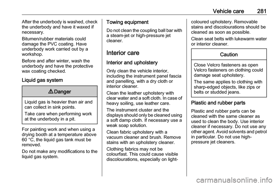 VAUXHALL INSIGNIA 2018  Owners Manual Vehicle care281After the underbody is washed, check
the underbody and have it waxed if
necessary.
Bitumen/rubber materials could
damage the PVC coating. Have
underbody work carried out by a
workshop.
