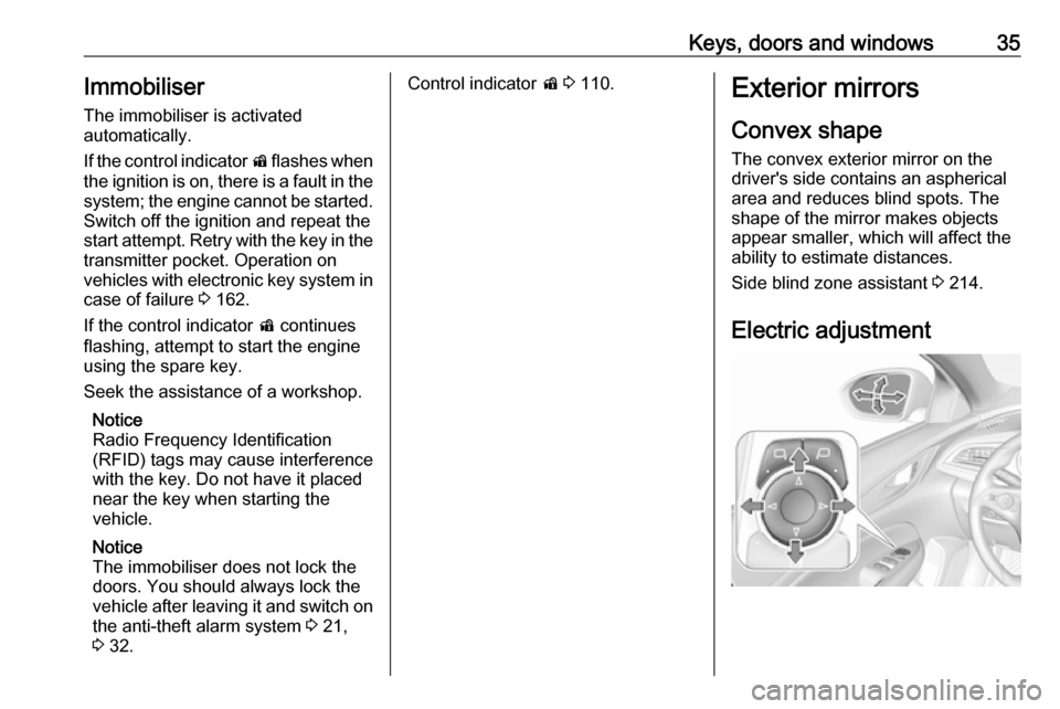 VAUXHALL INSIGNIA 2018  Owners Manual Keys, doors and windows35Immobiliser
The immobiliser is activated
automatically.
If the control indicator  d flashes when
the ignition is on, there is a fault in the
system; the engine cannot be start