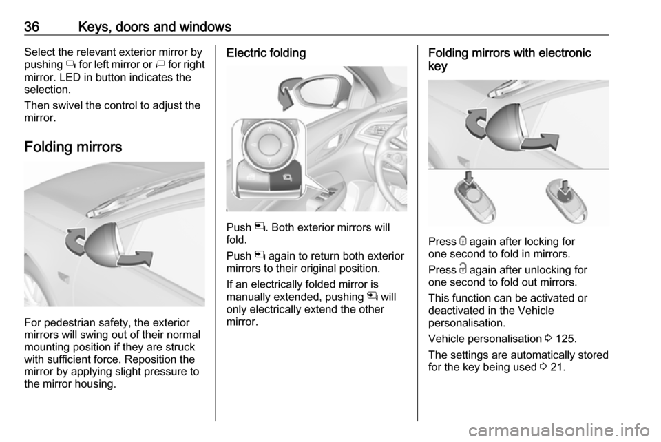 VAUXHALL INSIGNIA 2018 Owners Guide 36Keys, doors and windowsSelect the relevant exterior mirror by
pushing í for left mirror or ì for right
mirror. LED in button indicates the
selection.
Then swivel the control to adjust the
mirror VAUXHALL INSIGNIA 2018 Owners Guide 36Keys, doors and windowsSelect the relevant exterior mirror by
pushing í for left mirror or ì for right
mirror. LED in button indicates the
selection.
Then swivel the control to adjust the
mirror