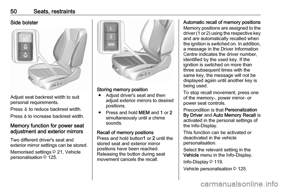 VAUXHALL INSIGNIA 2018  Owners Manual 50Seats, restraintsSide bolster
Adjust seat backrest width to suit
personal requirements.
Press  e to reduce backrest width.
Press  d to increase backrest width.
Memory function for power seat adjustm