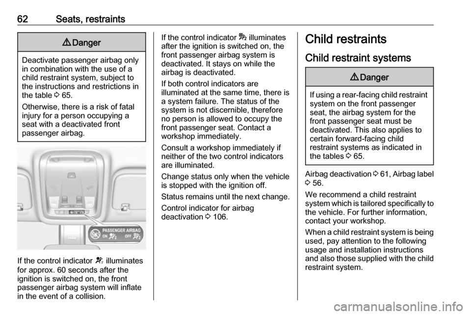 VAUXHALL INSIGNIA 2018 Repair Manual 62Seats, restraints9Danger
Deactivate passenger airbag only
in combination with the use of a
child restraint system, subject to
the instructions and restrictions in
the table 3 65.
Otherwise, there i VAUXHALL INSIGNIA 2018 Repair Manual 62Seats, restraints9Danger
Deactivate passenger airbag only
in combination with the use of a
child restraint system, subject to
the instructions and restrictions in
the table 3 65.
Otherwise, there i