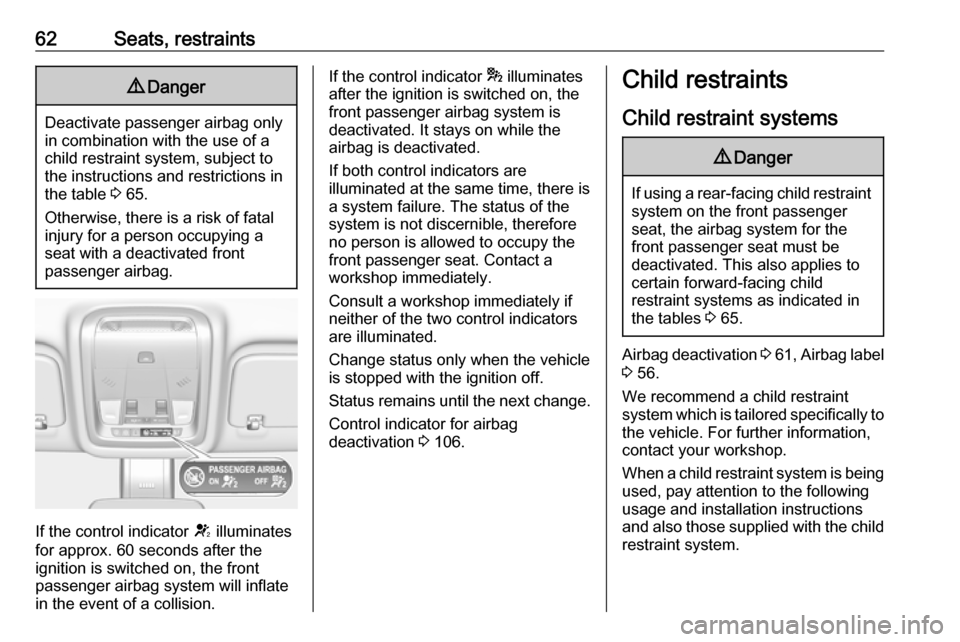 VAUXHALL INSIGNIA 2018  Owners Manual 62Seats, restraints9Danger
Deactivate passenger airbag only
in combination with the use of a
child restraint system, subject to
the instructions and restrictions in
the table  3 65.
Otherwise, there i