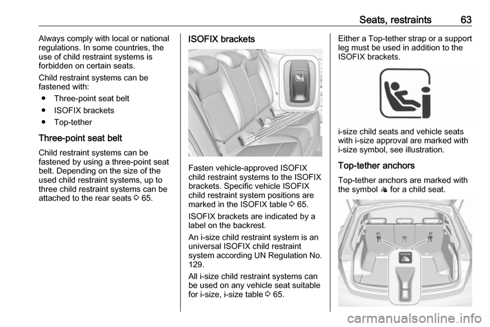 VAUXHALL INSIGNIA 2018 Repair Manual Seats, restraints63Always comply with local or national
regulations. In some countries, the
use of child restraint systems is
forbidden on certain seats.
Child restraint systems can be
fastened with:
VAUXHALL INSIGNIA 2018 Repair Manual Seats, restraints63Always comply with local or national
regulations. In some countries, the
use of child restraint systems is
forbidden on certain seats.
Child restraint systems can be
fastened with: