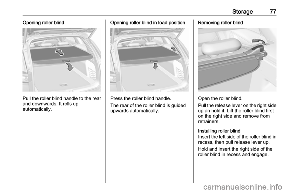 VAUXHALL INSIGNIA 2018 Manual PDF Storage77Opening roller blind
Pull the roller blind handle to the rear
and downwards. It rolls up
automatically.
Opening roller blind in load position
Press the roller blind handle.
The rear of the ro VAUXHALL INSIGNIA 2018 Manual PDF Storage77Opening roller blind
Pull the roller blind handle to the rear
and downwards. It rolls up
automatically.
Opening roller blind in load position
Press the roller blind handle.
The rear of the ro