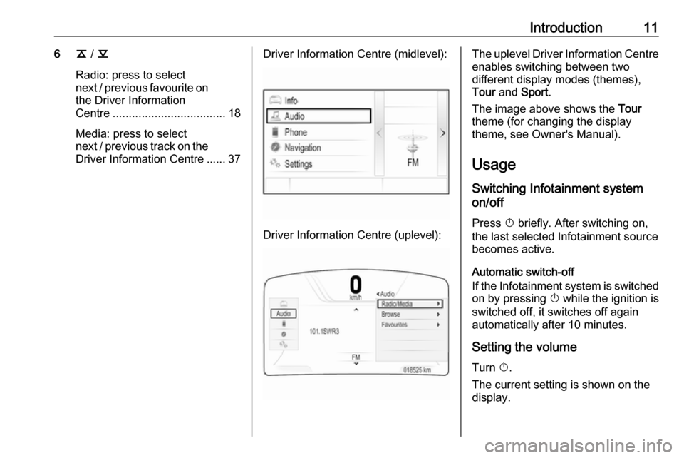 VAUXHALL INSIGNIA 2018.5  Infotainment system Introduction116k / l
Radio: press to select
next / previous favourite on the Driver Information
Centre ................................... 18
Media: press to select
next / previous track on the Driver
