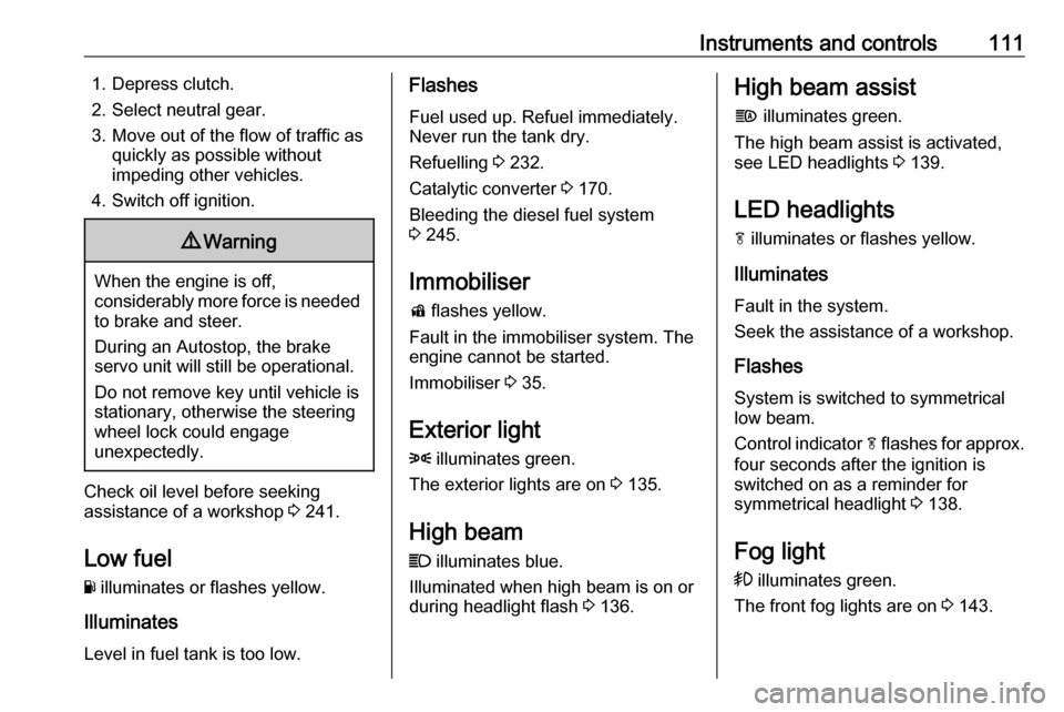 VAUXHALL INSIGNIA 2018.5  Owners Manual Instruments and controls1111. Depress clutch.
2. Select neutral gear.
3. Move out of the flow of traffic as quickly as possible without
impeding other vehicles.
4. Switch off ignition.9 Warning
When t