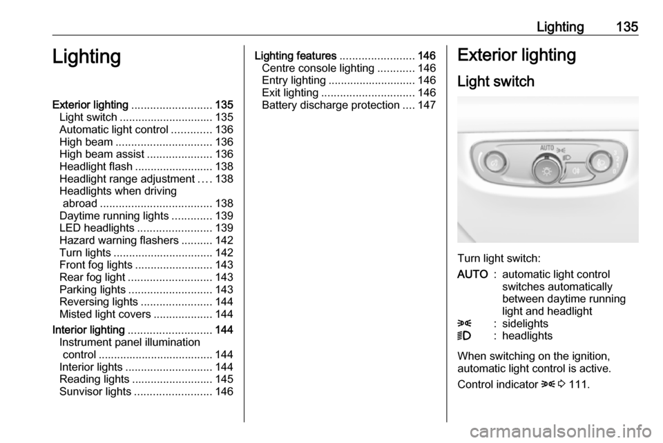 VAUXHALL INSIGNIA 2018.5 Owners Manual Lighting135LightingExterior lighting.......................... 135
Light switch .............................. 135
Automatic light control .............136
High beam ............................... 13 VAUXHALL INSIGNIA 2018.5 Owners Manual Lighting135LightingExterior lighting.......................... 135
Light switch .............................. 135
Automatic light control .............136
High beam ............................... 13