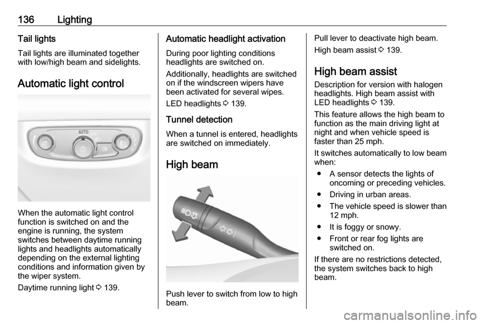 VAUXHALL INSIGNIA 2018.5 User Guide 136LightingTail lightsTail lights are illuminated together
with low/high beam and sidelights.
Automatic light control
When the automatic light control
function is switched on and the
engine is running VAUXHALL INSIGNIA 2018.5 User Guide 136LightingTail lightsTail lights are illuminated together
with low/high beam and sidelights.
Automatic light control
When the automatic light control
function is switched on and the
engine is running