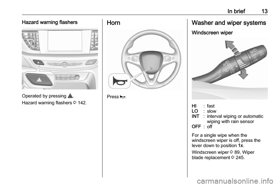VAUXHALL INSIGNIA 2018.5 User Guide In brief13Hazard warning flashers
Operated by pressing ¨.
Hazard warning flashers 3 142.
Horn
Press j.
Washer and wiper systems
Windscreen wiperHI:fastLO:slowINT:interval wiping or automatic
wiping VAUXHALL INSIGNIA 2018.5 User Guide In brief13Hazard warning flashers
Operated by pressing ¨.
Hazard warning flashers 3 142.
Horn
Press j.
Washer and wiper systems
Windscreen wiperHI:fastLO:slowINT:interval wiping or automatic
wiping