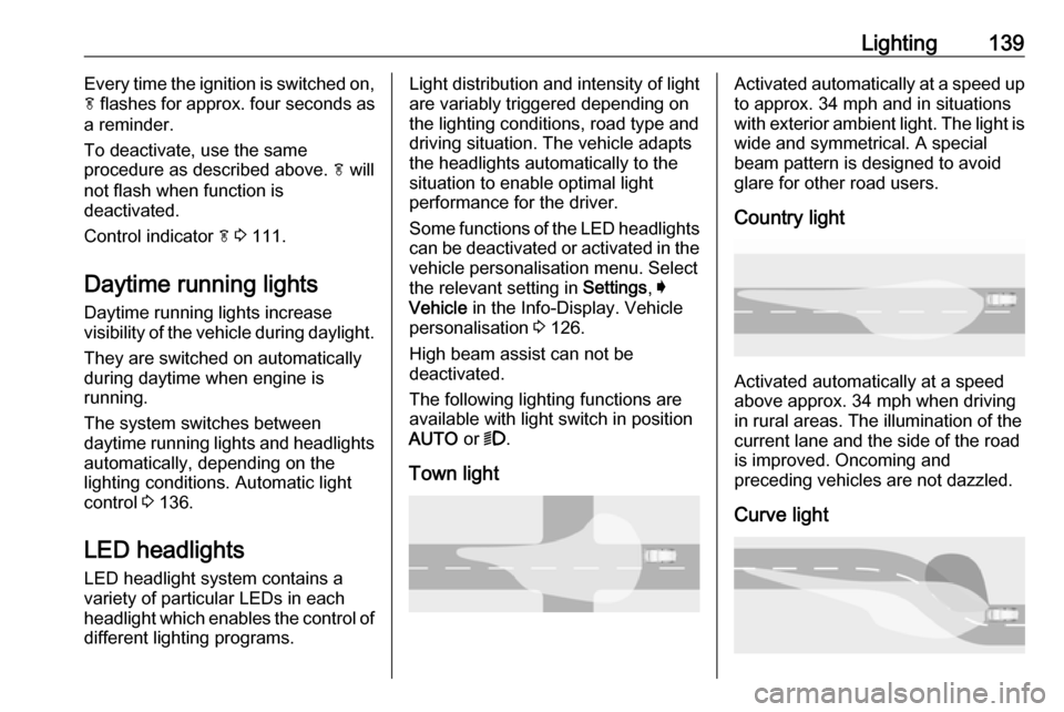 VAUXHALL INSIGNIA 2018.5  Owners Manual Lighting139Every time the ignition is switched on,
f  flashes for approx.  four seconds as
a reminder.
To deactivate, use the same
procedure as described above.  f will
not flash when function is
deac