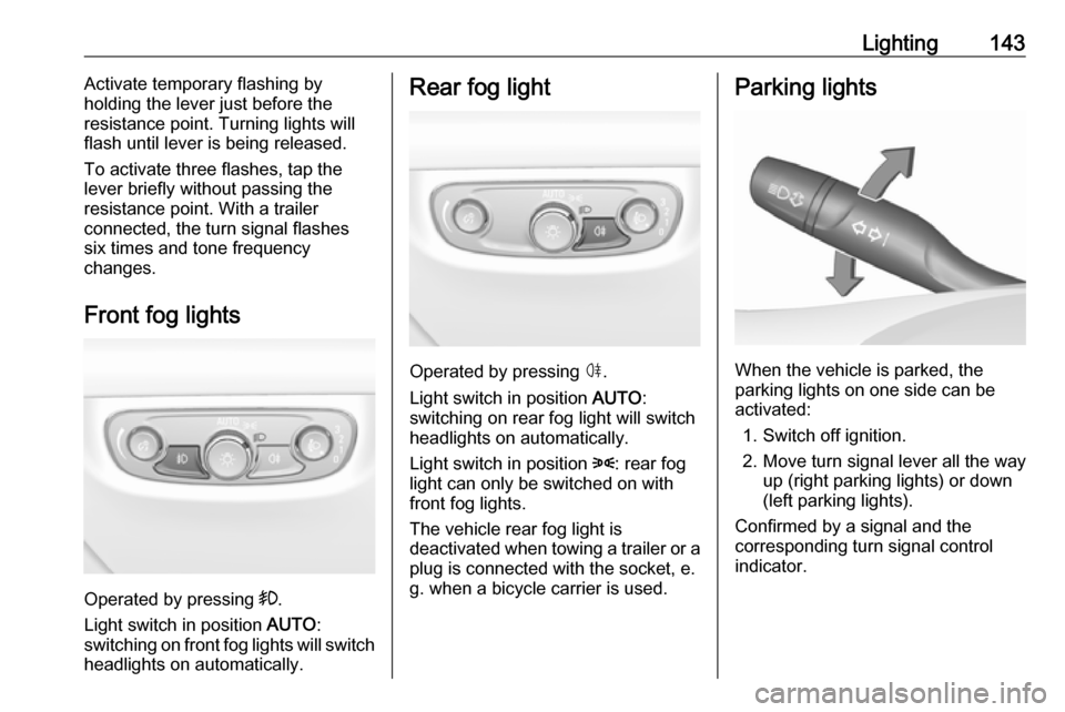 VAUXHALL INSIGNIA 2018.5 Owners Manual Lighting143Activate temporary flashing by
holding the lever just before the
resistance point. Turning lights will
flash until lever is being released.
To activate three flashes, tap the
lever briefly VAUXHALL INSIGNIA 2018.5 Owners Manual Lighting143Activate temporary flashing by
holding the lever just before the
resistance point. Turning lights will
flash until lever is being released.
To activate three flashes, tap the
lever briefly