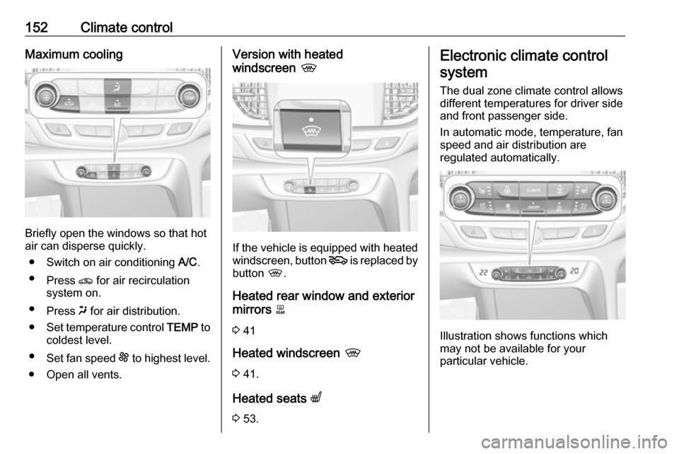 VAUXHALL INSIGNIA 2018.5 Owners Manual 152Climate controlMaximum cooling
Briefly open the windows so that hot
air can disperse quickly.
● Switch on air conditioning A/C.
● Press n for air recirculation
system on.
● Press x for air VAUXHALL INSIGNIA 2018.5 Owners Manual 152Climate controlMaximum cooling
Briefly open the windows so that hot
air can disperse quickly.
● Switch on air conditioning A/C.
● Press n for air recirculation
system on.
● Press x for air