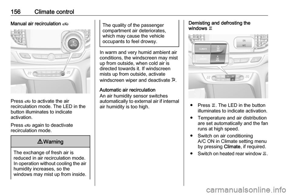 VAUXHALL INSIGNIA 2018.5 User Guide 156Climate controlManual air recirculation n
Press n to activate the air
recirculation mode. The LED in the
button illuminates to indicate
activation.
Press n again to deactivate
recirculation mode.
VAUXHALL INSIGNIA 2018.5 User Guide 156Climate controlManual air recirculation n
Press n to activate the air
recirculation mode. The LED in the
button illuminates to indicate
activation.
Press n again to deactivate
recirculation mode.