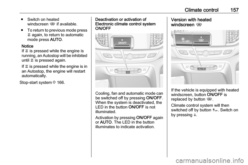VAUXHALL INSIGNIA 2018.5 User Guide Climate control157● Switch on heatedwindscreen , if available.
● To return to previous mode press
à again, to return to automatic
mode press AUTO.
Notice
If à is pressed while the engine is
VAUXHALL INSIGNIA 2018.5 User Guide Climate control157● Switch on heatedwindscreen , if available.
● To return to previous mode press
à again, to return to automatic
mode press AUTO.
Notice
If à is pressed while the engine is