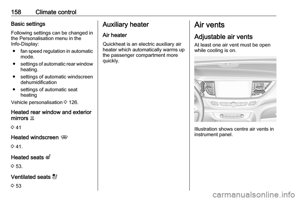 VAUXHALL INSIGNIA 2018.5 Workshop Manual 158Climate controlBasic settingsFollowing settings can be changed in
the Personalisation menu in the
Info-Display:
● fan speed regulation in automatic
mode.
● settings of automatic rear window
hea VAUXHALL INSIGNIA 2018.5 Workshop Manual 158Climate controlBasic settingsFollowing settings can be changed in
the Personalisation menu in the
Info-Display:
● fan speed regulation in automatic
mode.
● settings of automatic rear window
hea
