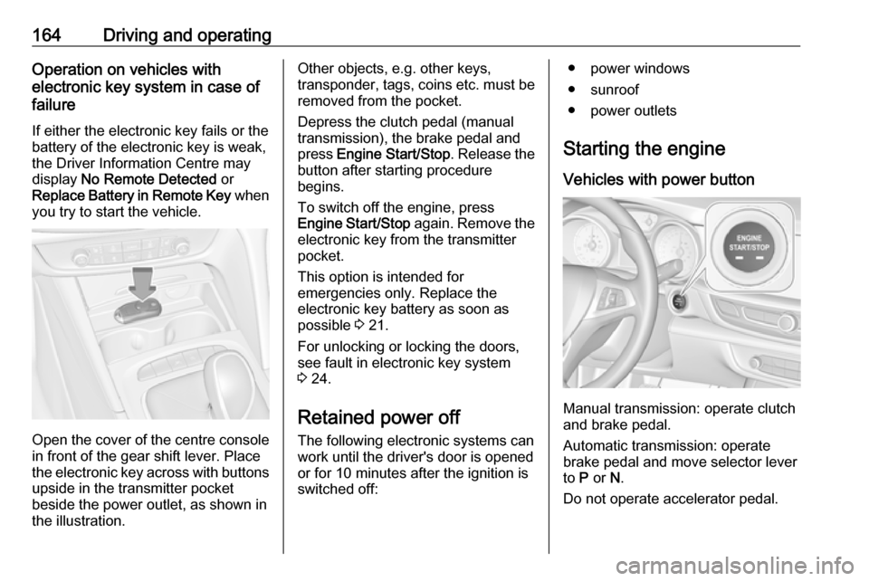 VAUXHALL INSIGNIA 2018.5 User Guide 164Driving and operatingOperation on vehicles with
electronic key system in case of
failure
If either the electronic key fails or the
battery of the electronic key is weak,
the Driver Information Cent VAUXHALL INSIGNIA 2018.5 User Guide 164Driving and operatingOperation on vehicles with
electronic key system in case of
failure
If either the electronic key fails or the
battery of the electronic key is weak,
the Driver Information Cent