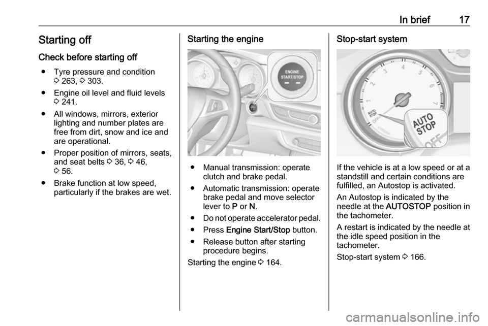 VAUXHALL INSIGNIA 2018.5 Owners Manual In brief17Starting offCheck before starting off ● Tyre pressure and condition 3 263, 3 303.
● Engine oil level and fluid levels 3 241.
● All windows, mirrors, exterior lighting and number plate VAUXHALL INSIGNIA 2018.5 Owners Manual In brief17Starting offCheck before starting off ● Tyre pressure and condition 3 263, 3 303.
● Engine oil level and fluid levels 3 241.
● All windows, mirrors, exterior lighting and number plate